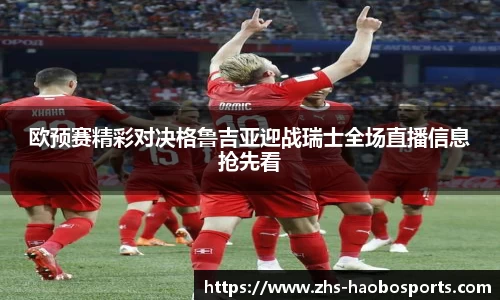 欧预赛精彩对决格鲁吉亚迎战瑞士全场直播信息抢先看